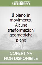 Il piano in movimento. Alcune trasformazioni geometriche piane libro