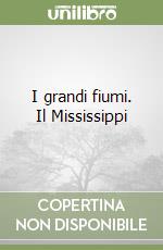 I grandi fiumi. Il Mississippi libro