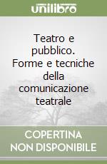 Teatro e pubblico. Forme e tecniche della comunicazione teatrale (1) libro