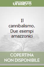 Il cannibalismo. Due esempi amazzonici libro