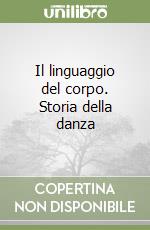 Il linguaggio del corpo. Storia della danza