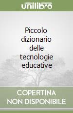 Piccolo dizionario delle tecnologie educative libro