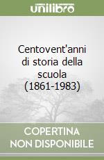 Centovent'anni di storia della scuola (1861-1983)