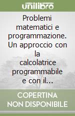 Problemi matematici e programmazione. Un approccio con la calcolatrice programmabile e con il microcomputer