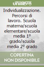 Individualizzazione. Percorsi di lavoro. Scuola materna/scuola elementare/scuola media 1° grado/scuola media 2° grado libro