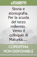 Storia e storiografia. Per la scuola del terzo millennio. Verso il colloquio di Maturità. Scaricabile gratuitamente con l'acquisto del Volume 3. Per le Scuole superiori libro