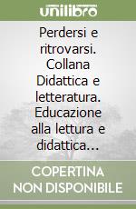 Perdersi e ritrovarsi. Collana Didattica e letteratura. Educazione alla lettura e didattica orientativa libro