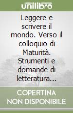 Leggere e scrivere il mondo. Verso il colloquio di Maturità. Strumenti e domande di letteratura italiana. Scaricabile gratuitamente con i volumi 3A e 3B. Per le Scuole superiori libro