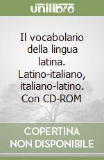 Il vocabolario della lingua latina. Latino-italiano, italiano-latino. Con CD-ROM libro