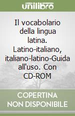 Il vocabolario della lingua latina. Latino-italiano, italiano-latino-Guida all'uso. Con CD-ROM libro