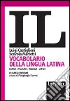 Il vocabolario della lingua latina. Latino-italiano, italiano-latino libro