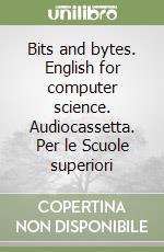 Bits and bytes. English for computer science. Audiocassetta. Per le Scuole superiori libro