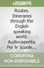 Routes. Itineraries through the English speaking world. Audiocassetta. Per le Scuole superiori libro