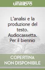 L'analisi e la produzione del testo. Audiocassetta. Per il biennio libro