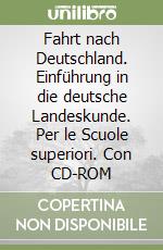 Fahrt nach Deutschland. Einführung in die deutsche Landeskunde. Per le Scuole superiori. Con CD-ROM