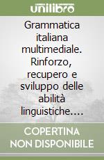 Grammatica italiana multimediale. Rinforzo, recupero e sviluppo delle abilità linguistiche. Per il biennio. Con CD-ROM libro