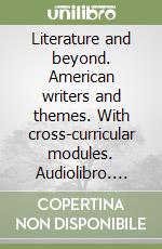 Literature and beyond. American writers and themes. With cross-curricular modules. Audiolibro. Per le Scuole superiori libro