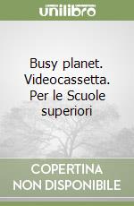 Busy planet. Videocassetta. Per le Scuole superiori