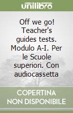 Off we go! Teacher's guides tests. Modulo A-I. Per le Scuole superiori. Con audiocassetta libro
