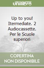 Up to you! Itermediate. 2 Audiocassette. Per le Scuole superiori libro