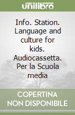 Info. Station. Language and culture for kids. Audiocassetta. Per la Scuola media libro