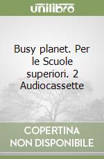 Busy planet. Per le Scuole superiori. 2 Audiocassette