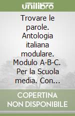 Trovare le parole. Antologia italiana modulare. Modulo A-B-C. Per la Scuola media. Con audiocassette libro