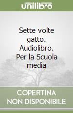 Sette volte gatto. Audiolibro. Per la Scuola media