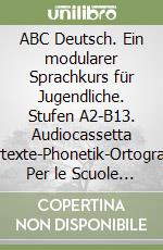 ABC Deutsch. Ein modularer Sprachkurs für Jugendliche. Stufen A2-B13. Audiocassetta (Hörtexte-Phonetik-Ortografie). Per le Scuole superiori libro