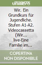 Wir. Ein Grundkurs für Jugendliche. Stufen A1-A2. Videocassetta (Wir... live-Eine Familie im Alltag). Per la Scuola media libro