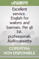 Excellent service. English for waiters and barmen. Per gli Ist. professionali. Audiocassetta libro