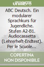 ABC Deutsch. Ein modularer Sprachkurs für Jugendliche. Stufen A2-B1. Audiocassetta (Lehrerheft-Endtest). Per le Scuole superiori libro