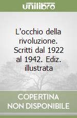 L'occhio della rivoluzione. Scritti dal 1922 al 1942. Ediz. illustrata libro