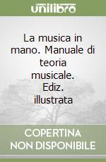 La musica in mano. Manuale di teoria musicale. Ediz. illustrata libro