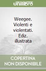 Weegee. Violenti e violentati. Ediz. illustrata libro