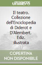 Il teatro. Collezione dell'Enciclopedia di Diderot e D'Alembert. Ediz. illustrata libro