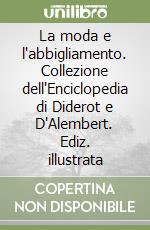 La moda e l'abbigliamento. Collezione dell'Enciclopedia di Diderot e D'Alembert. Ediz. illustrata libro