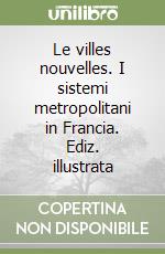 Le villes nouvelles. I sistemi metropolitani in Francia. Ediz. illustrata libro