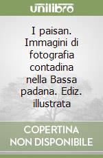 I paisan. Immagini di fotografia contadina nella Bassa padana. Ediz. illustrata libro