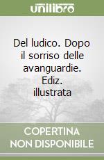 Del ludico. Dopo il sorriso delle avanguardie. Ediz. illustrata libro