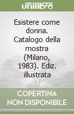 Esistere come donna. Catalogo della mostra (Milano, 1983). Ediz. illustrata libro