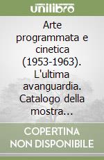 Arte programmata e cinetica (1953-1963). L'ultima avanguardia. Catalogo della mostra (Milano, 1983). Ediz. illustrata