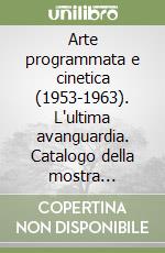 Arte programmata e cinetica (1953-1963). L'ultima avanguardia. Catalogo della mostra (Milano, 1983). Ediz. illustrata libro