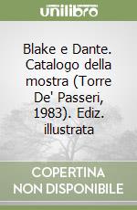 Blake e Dante. Catalogo della mostra (Torre De' Passeri, 1983). Ediz. illustrata libro