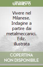 Vivere nel Milanese. Indagine a partire dai metalmeccanici. Ediz. illustrata libro