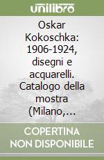 Oskar Kokoschka: 1906-1924, disegni e acquarelli. Catalogo della mostra (Milano, 1984). Ediz. illustrata libro