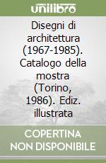 Disegni di architettura (1967-1985). Catalogo della mostra (Torino, 1986). Ediz. illustrata libro