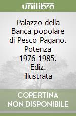 Palazzo della Banca popolare di Pesco Pagano. Potenza 1976-1985. Ediz. illustrata