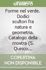 Forme nel verde. Dodici scultori fra natura e geometria. Catalogo della mostra (S. Quirico d'Orcia, 1986). Ediz. illustrata libro