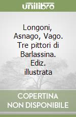 Longoni, Asnago, Vago. Tre pittori di Barlassina. Ediz. illustrata libro